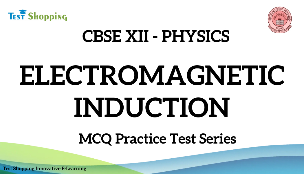 CBSE XII Physics Electromagnetic Induction MCQ Practice Test Series